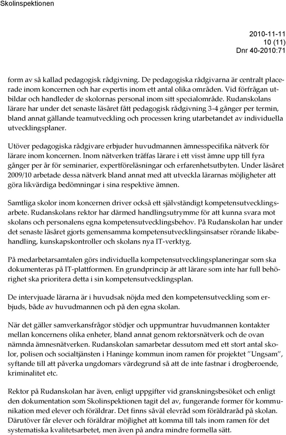 Rudanskolans lärare har under det senaste läsåret fått pedagogisk rådgivning 3-4 gånger per termin, bland annat gällande teamutveckling och processen kring utarbetandet av individuella