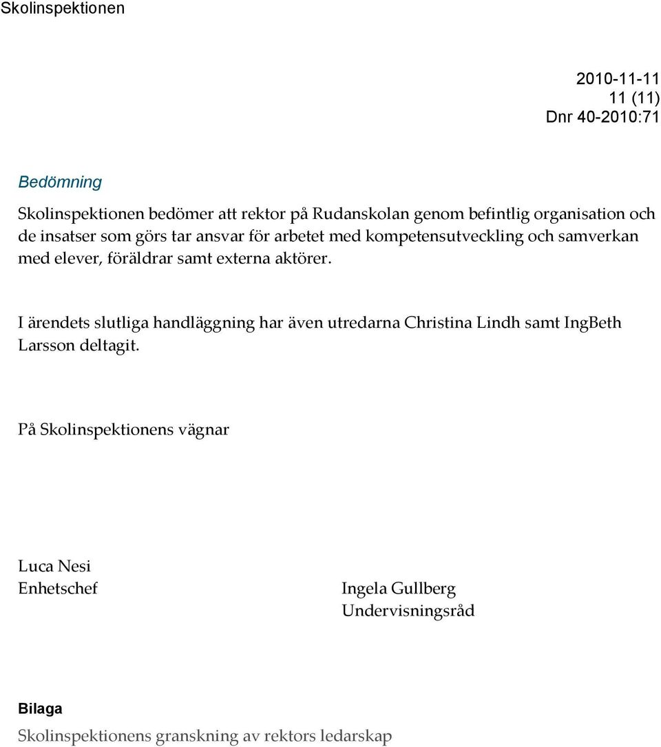 I ärendets slutliga handläggning har även utredarna Christina Lindh samt IngBeth Larsson deltagit.