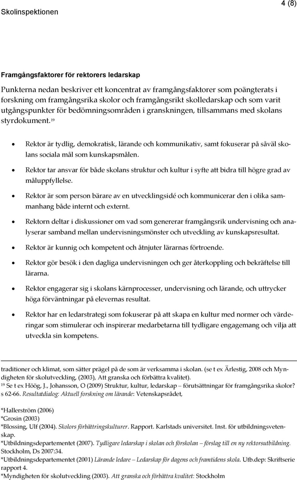 19 Rektor är tydlig, demokratisk, lärande och kommunikativ, samt fokuserar på såväl skolans sociala mål som kunskapsmålen.