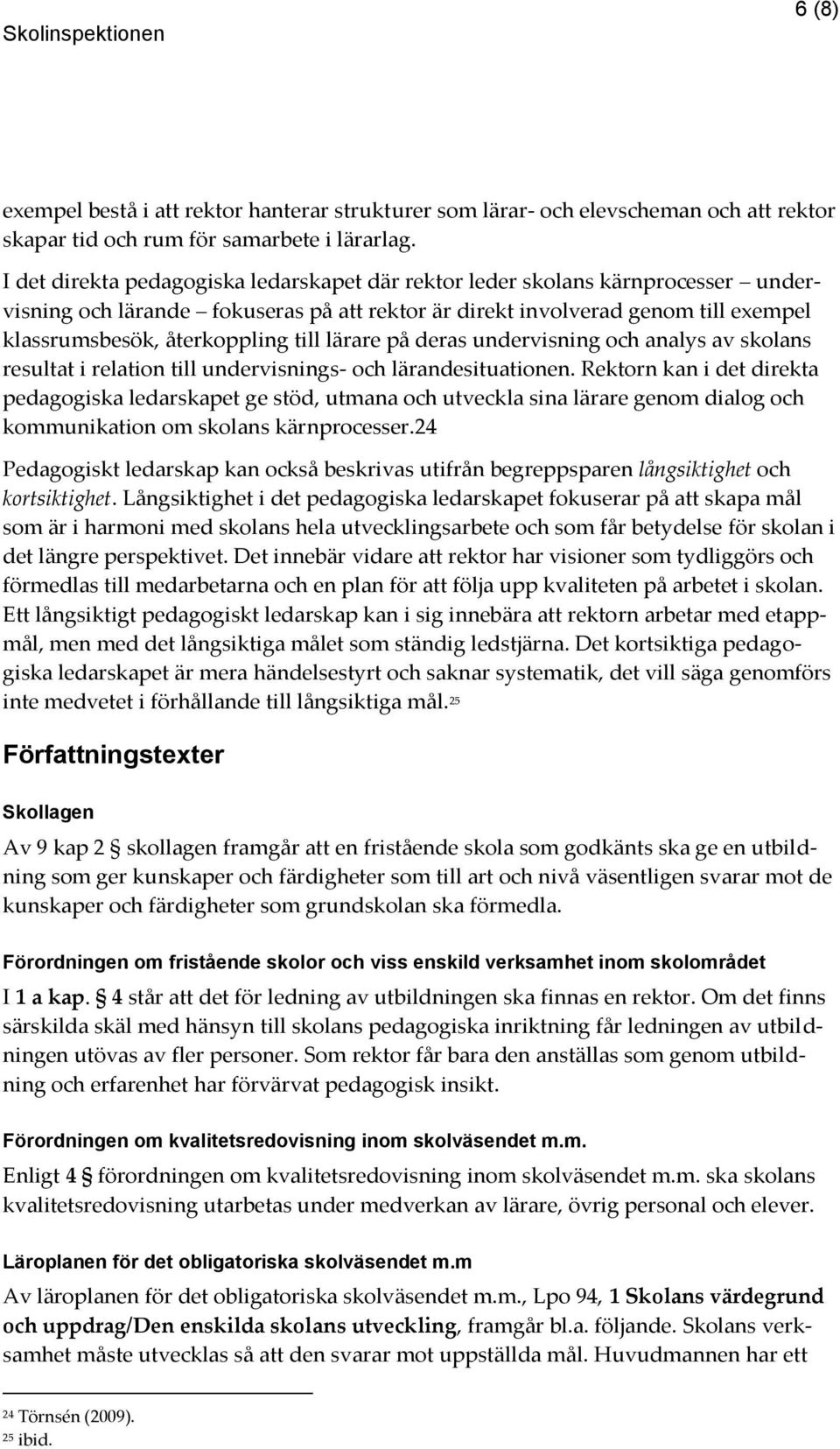 lärare på deras undervisning och analys av skolans resultat i relation till undervisnings- och lärandesituationen.