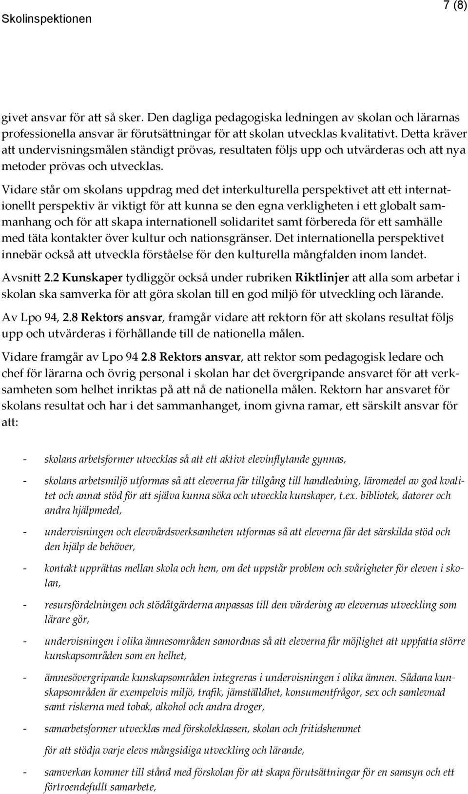 Vidare står om skolans uppdrag med det interkulturella perspektivet att ett internationellt perspektiv är viktigt för att kunna se den egna verkligheten i ett globalt sammanhang och för att skapa