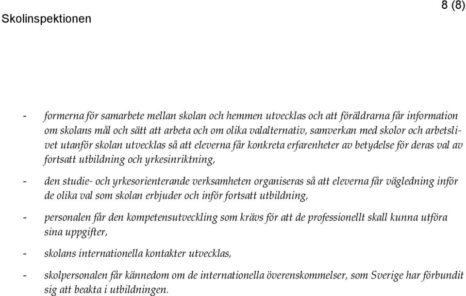 verksamheten organiseras så att eleverna får vägledning inför de olika val som skolan erbjuder och inför fortsatt utbildning, - personalen får den kompetensutveckling som krävs för att de