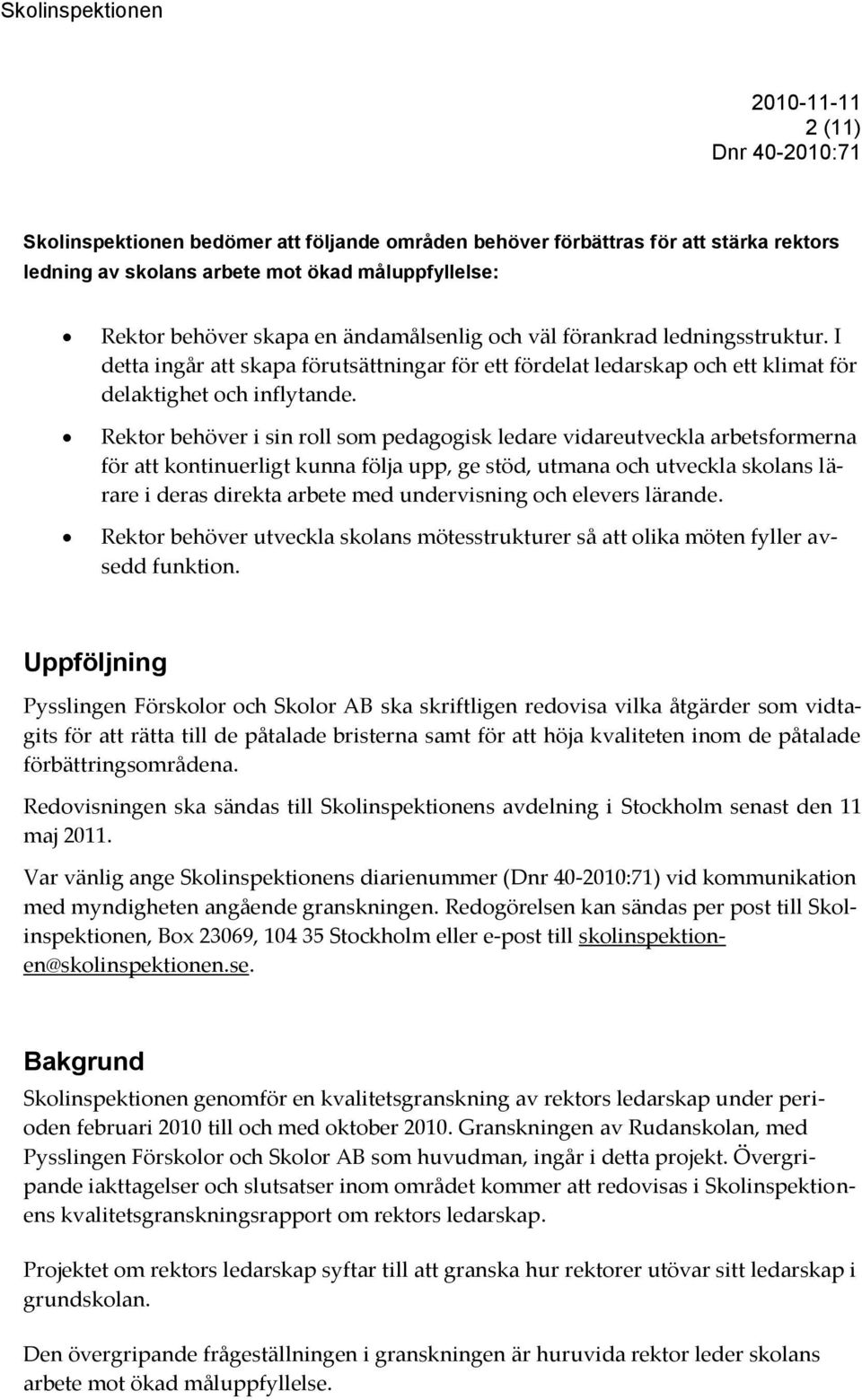 Rektor behöver i sin roll som pedagogisk ledare vidareutveckla arbetsformerna för att kontinuerligt kunna följa upp, ge stöd, utmana och utveckla skolans lärare i deras direkta arbete med