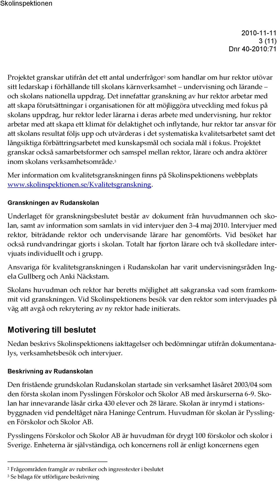 Det innefattar granskning av hur rektor arbetar med att skapa förutsättningar i organisationen för att möjliggöra utveckling med fokus på skolans uppdrag, hur rektor leder lärarna i deras arbete med
