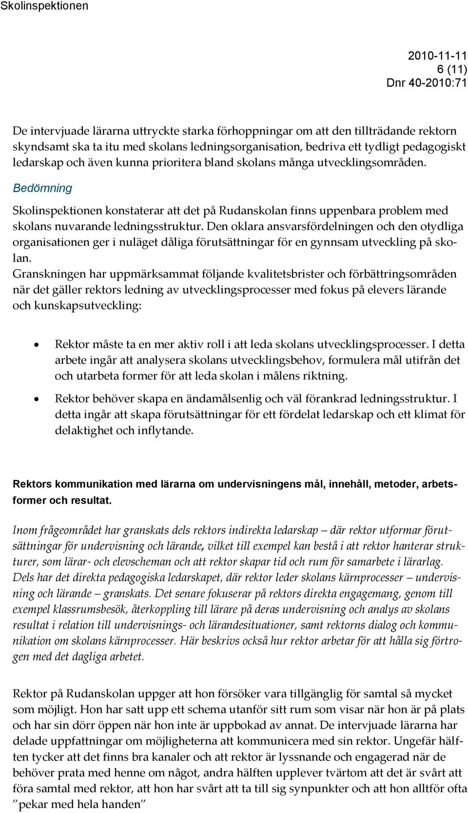 Den oklara ansvarsfördelningen och den otydliga organisationen ger i nuläget dåliga förutsättningar för en gynnsam utveckling på skolan.