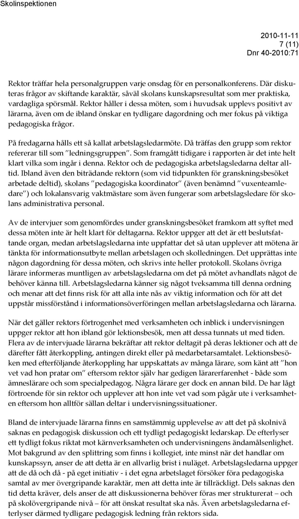 På fredagarna hålls ett så kallat arbetslagsledarmöte. Då träffas den grupp som rektor refererar till som ledningsgruppen.