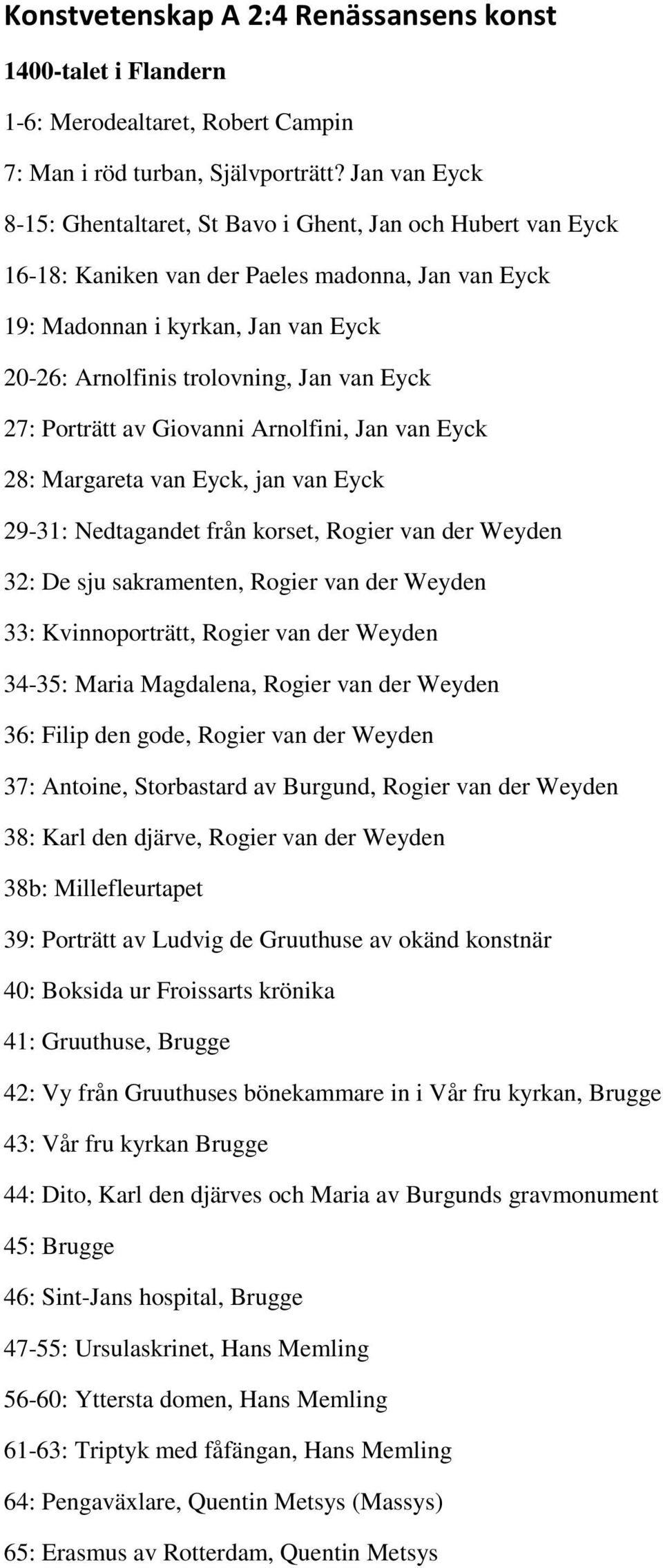 Eyck 27: Porträtt av Giovanni Arnolfini, Jan van Eyck 28: Margareta van Eyck, jan van Eyck 29-31: Nedtagandet från korset, Rogier van der Weyden 32: De sju sakramenten, Rogier van der Weyden 33: