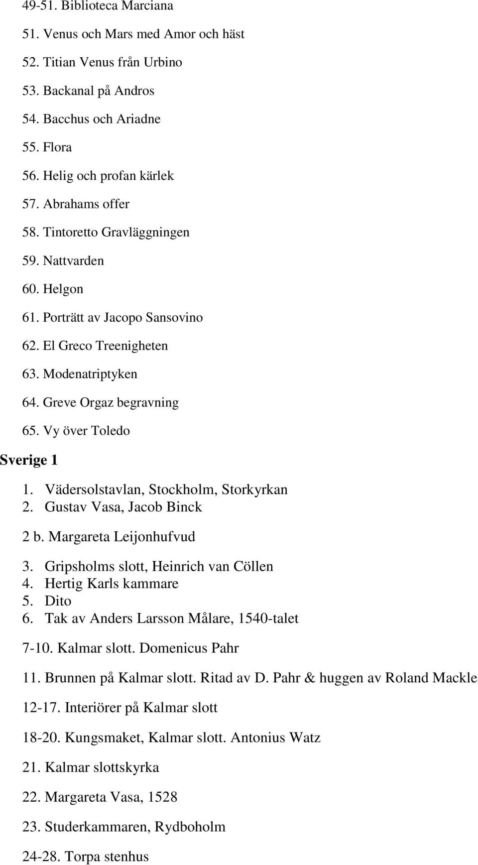 Vädersolstavlan, Stockholm, Storkyrkan 2. Gustav Vasa, Jacob Binck 2 b. Margareta Leijonhufvud 3. Gripsholms slott, Heinrich van Cöllen 4. Hertig Karls kammare 5. Dito 6.