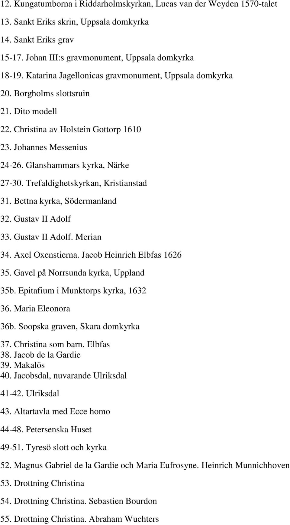 Trefaldighetskyrkan, Kristianstad 31. Bettna kyrka, Södermanland 32. Gustav II Adolf 33. Gustav II Adolf. Merian 34. Axel Oxenstierna. Jacob Heinrich Elbfas 1626 35.