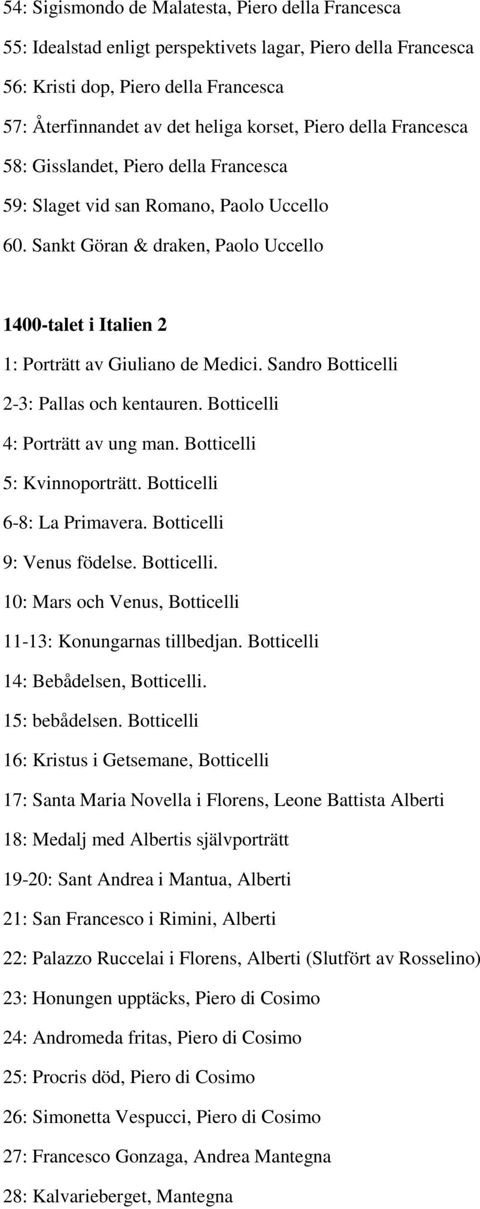 Sandro Botticelli 2-3: Pallas och kentauren. Botticelli 4: Porträtt av ung man. Botticelli 5: Kvinnoporträtt. Botticelli 6-8: La Primavera. Botticelli 9: Venus födelse. Botticelli. 10: Mars och Venus, Botticelli 11-13: Konungarnas tillbedjan.