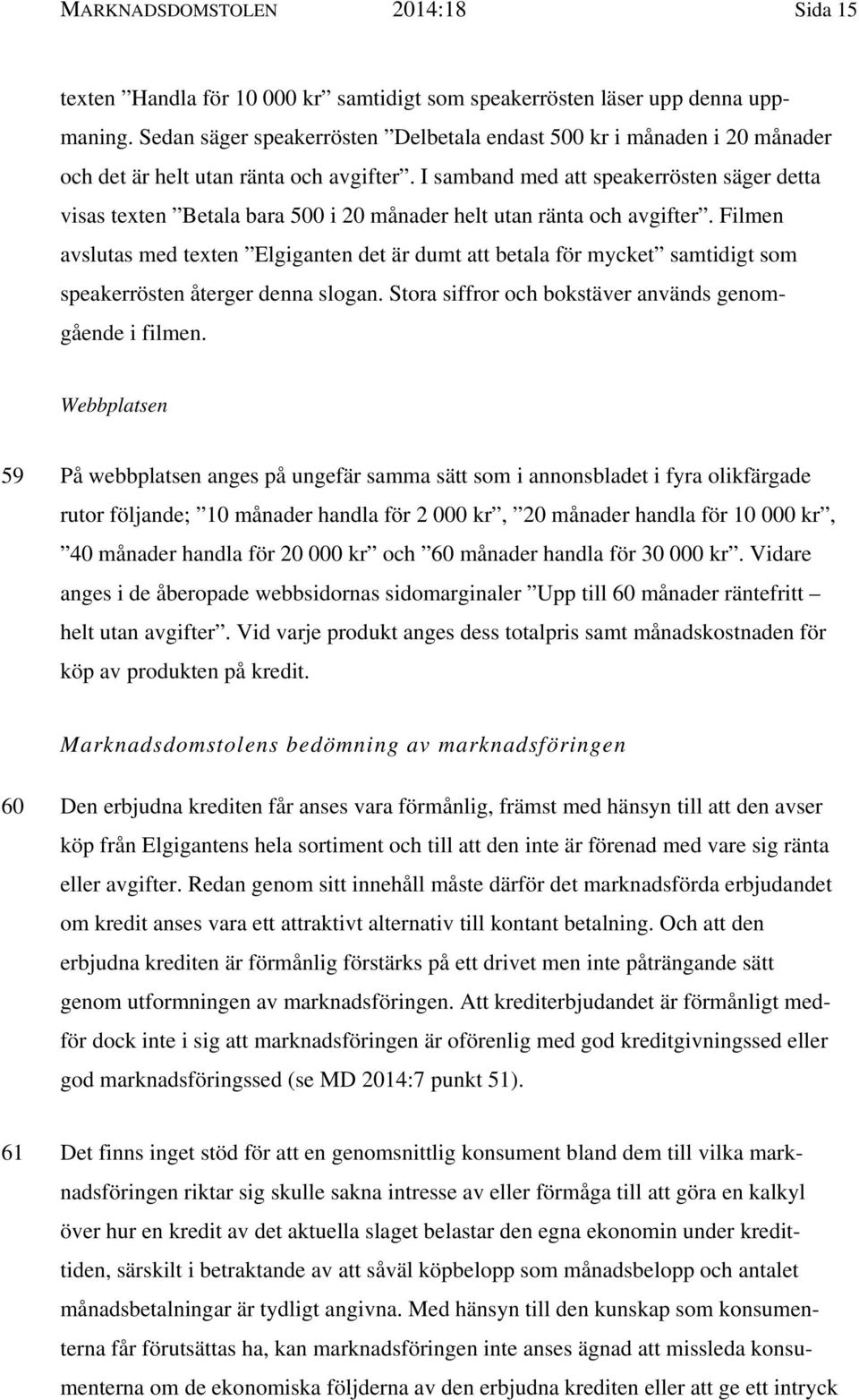 I samband med att speakerrösten säger detta visas texten Betala bara 500 i 20 månader helt utan ränta och avgifter.