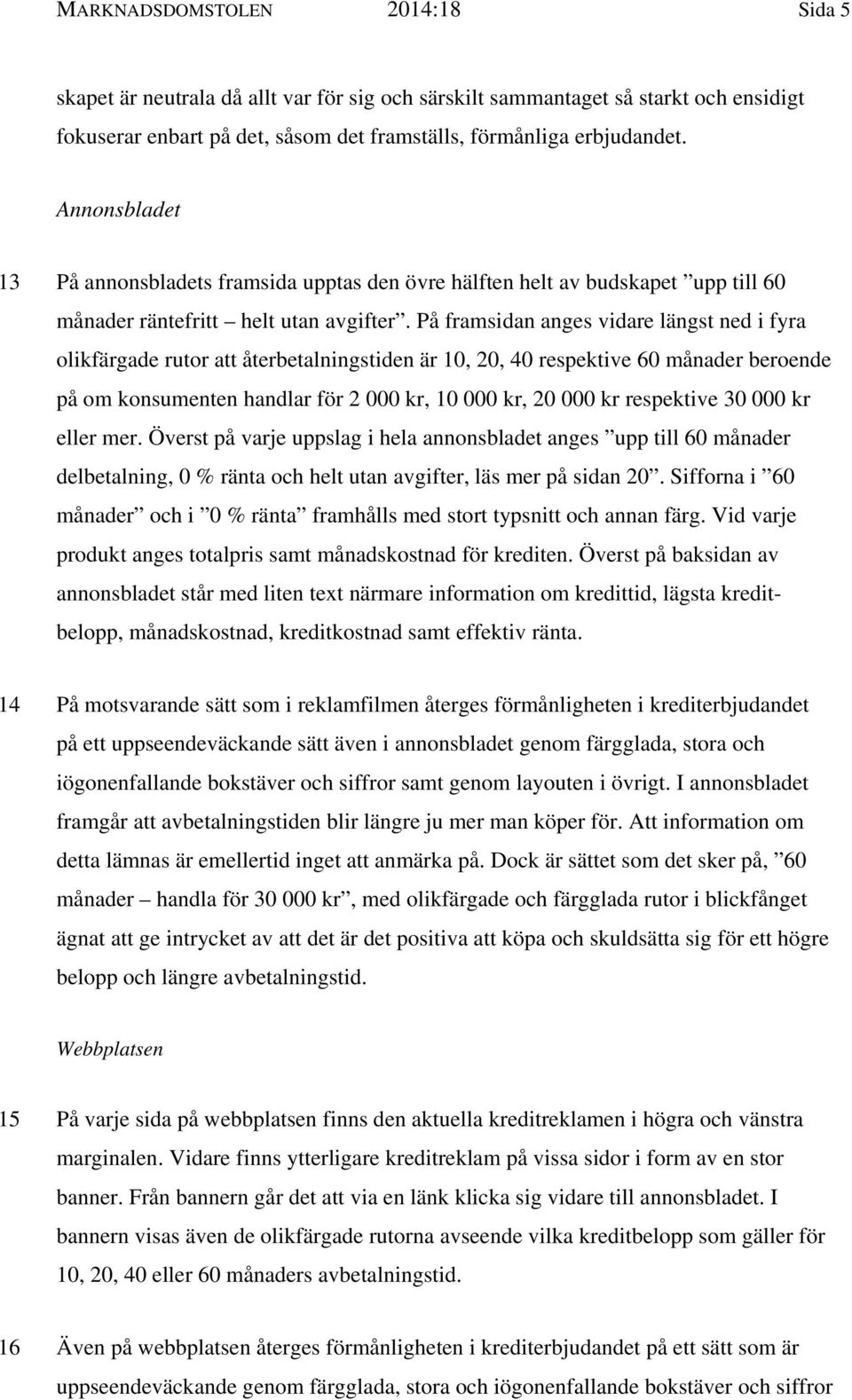 På framsidan anges vidare längst ned i fyra olikfärgade rutor att återbetalningstiden är 10, 20, 40 respektive 60 månader beroende på om konsumenten handlar för 2 000 kr, 10 000 kr, 20 000 kr