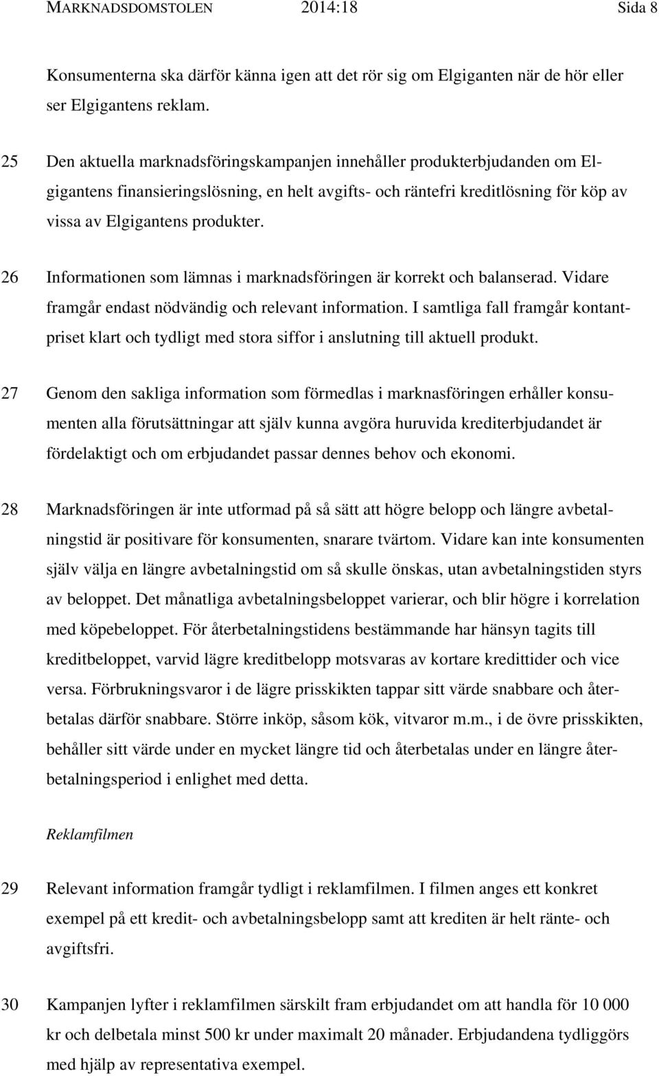 26 Informationen som lämnas i marknadsföringen är korrekt och balanserad. Vidare framgår endast nödvändig och relevant information.