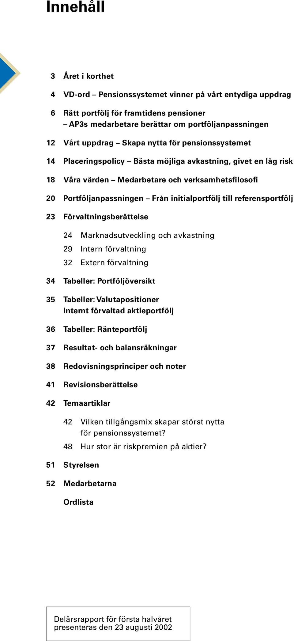 referensportfölj 23 Förvaltningsberättelse 24 Marknadsutveckling och avkastning 29 Intern förvaltning 32 Extern förvaltning 34 Tabeller: Portföljöversikt 35 Tabeller: Valutapositioner Internt