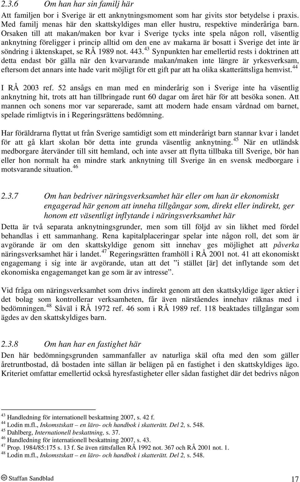 Orsaken till att makan/maken bor kvar i Sverige tycks inte spela någon roll, väsentlig anknytning föreligger i princip alltid om den ene av makarna är bosatt i Sverige det inte är söndring i