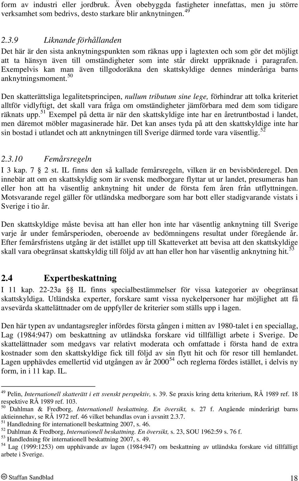 Exempelvis kan man även tillgodoräkna den skattskyldige dennes minderåriga barns anknytningsmoment.