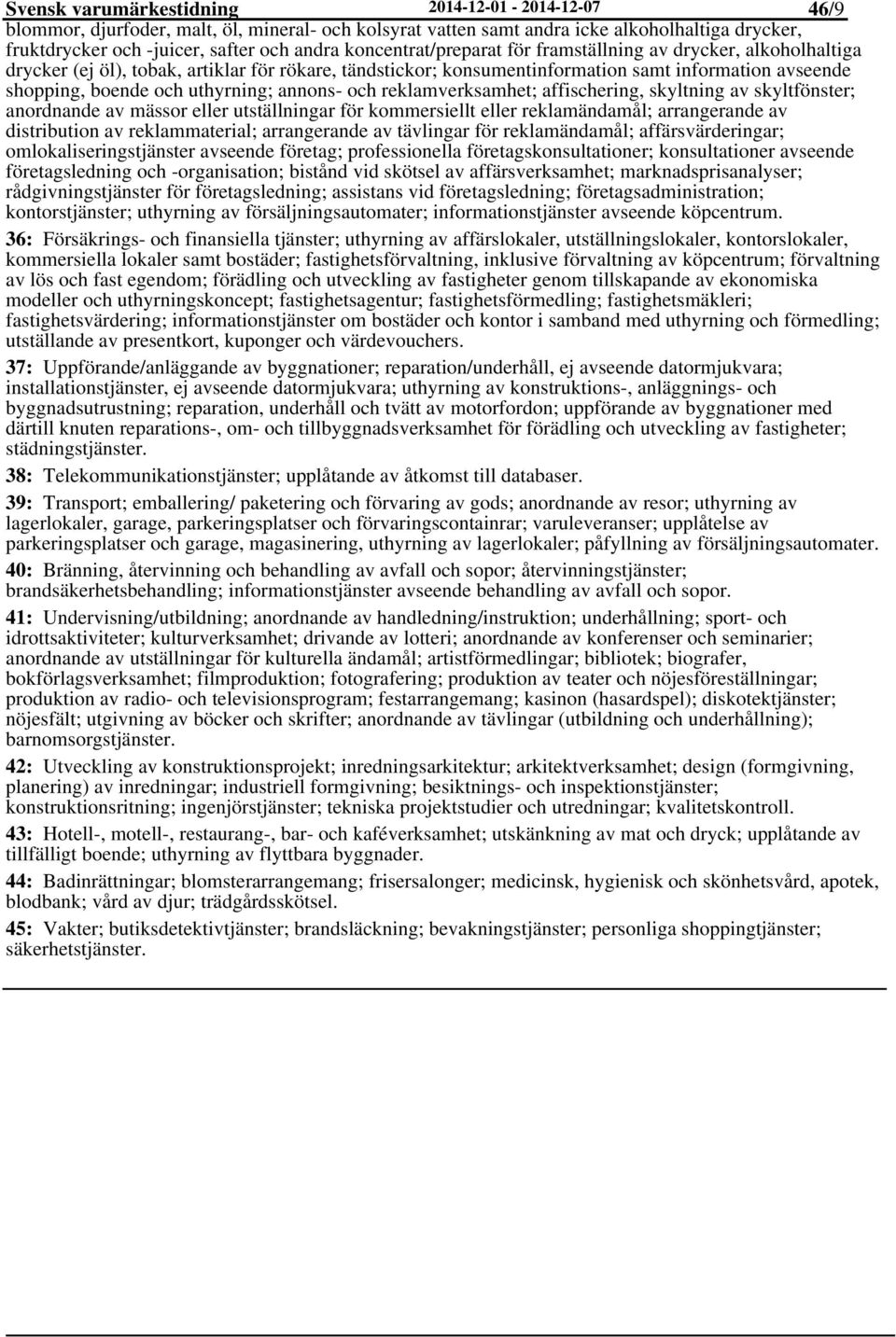 uthyrning; annons- och reklamverksamhet; affischering, skyltning av skyltfönster; anordnande av mässor eller utställningar för kommersiellt eller reklamändamål; arrangerande av distribution av