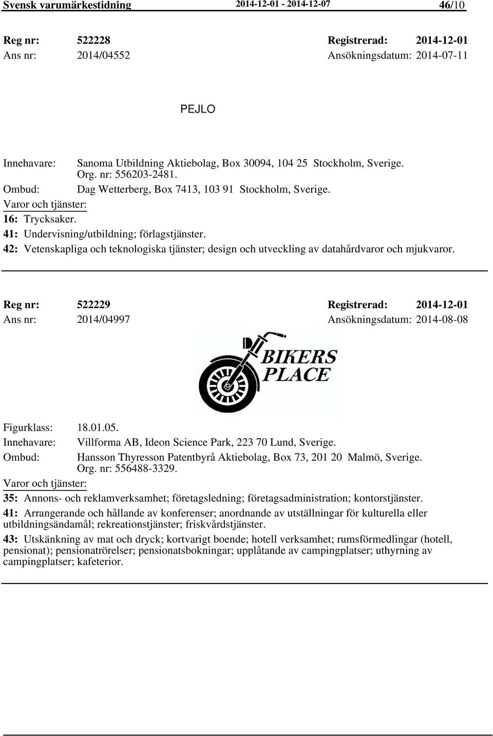 42: Vetenskapliga och teknologiska tjänster; design och utveckling av datahårdvaror och mjukvaror. Reg nr: 522229 Registrerad: 2014-12-01 Ans nr: 2014/04997 Ansökningsdatum: 2014-08-08 Figurklass: 18.