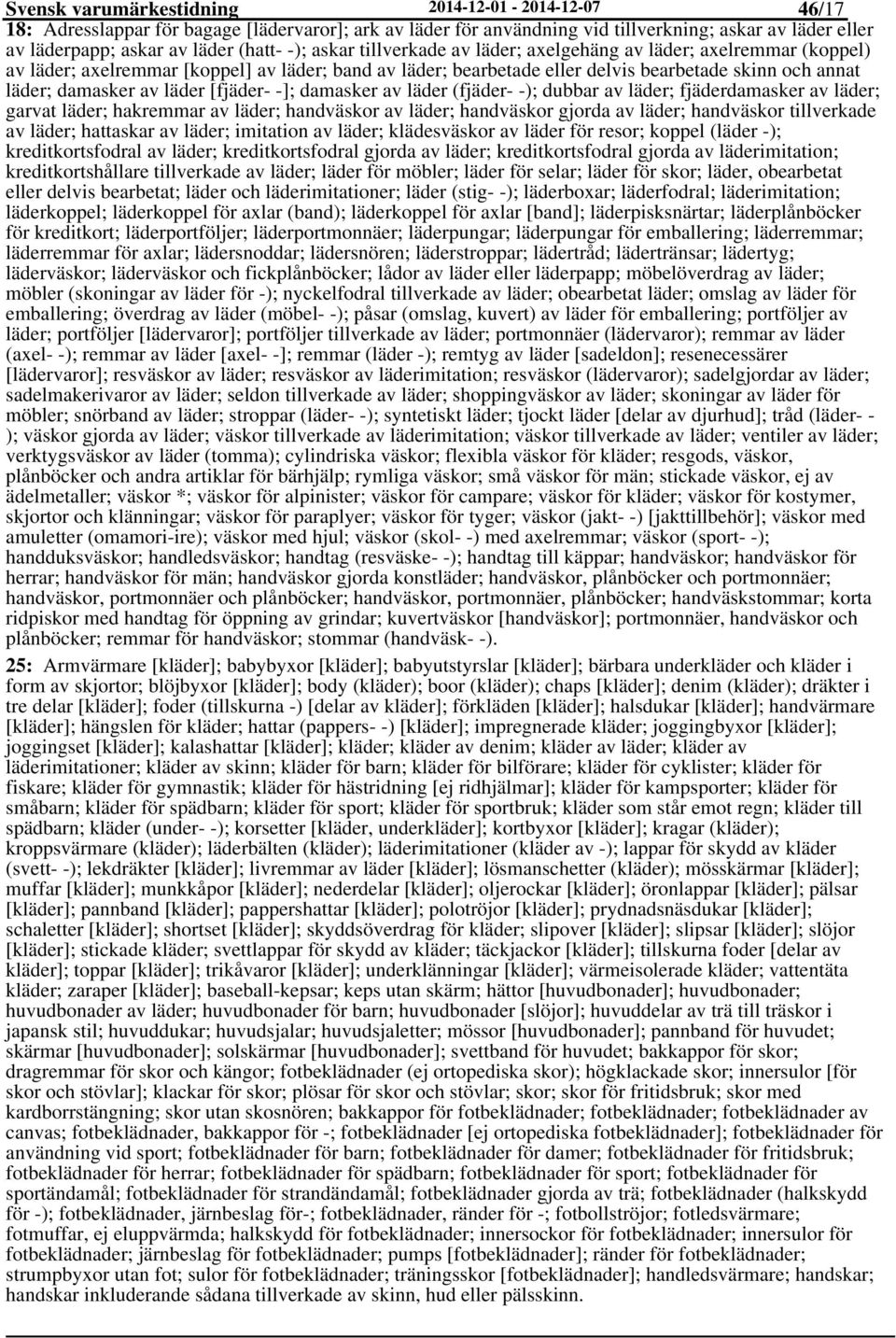 läder [fjäder- -]; damasker av läder (fjäder- -); dubbar av läder; fjäderdamasker av läder; garvat läder; hakremmar av läder; handväskor av läder; handväskor gjorda av läder; handväskor tillverkade
