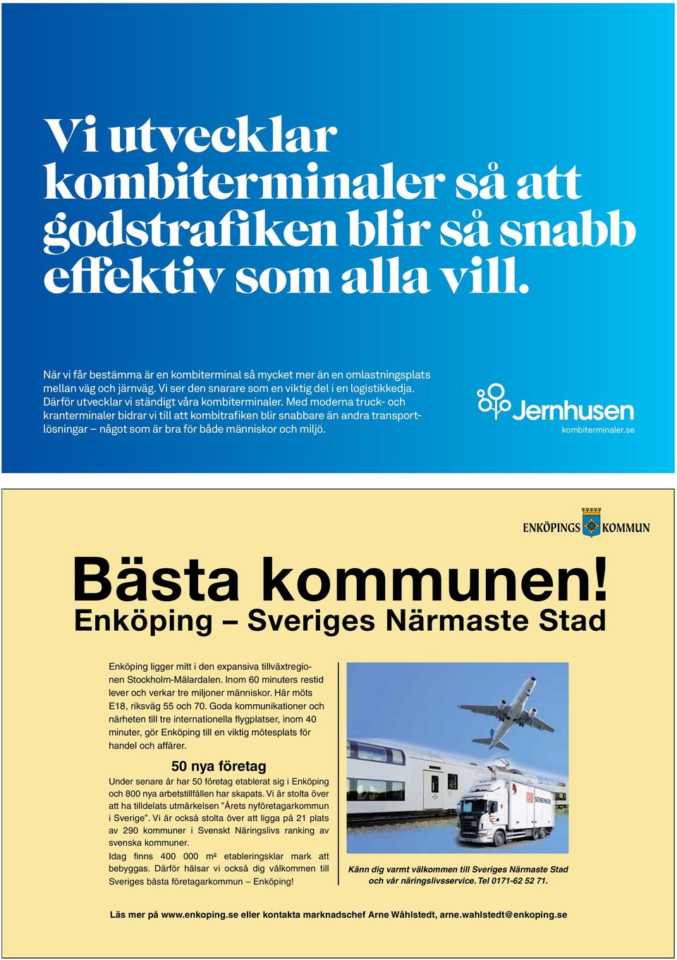 Med moderna truck- och kranterminaler bidrar vi till att kombitrafiken blir snabbare än andra transportlösningar något som är bra för både människor och miljö. kombiterminaler.se Bästa kommunen!