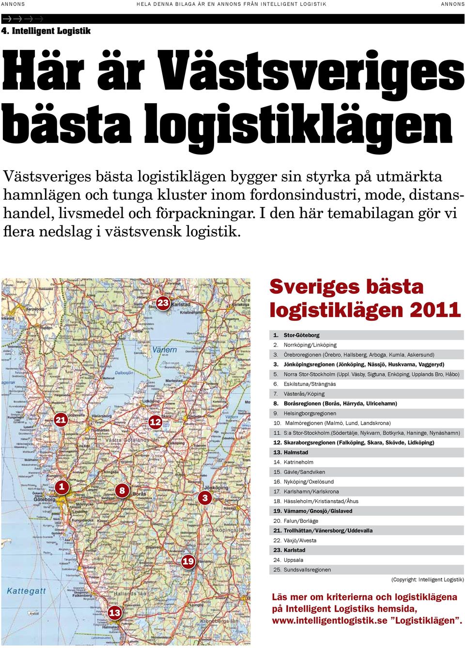 Örebroregionen (Örebro, Hallsberg, Arboga, Kumla, Askersund) 3. Jönköpingsregionen (Jönköping, Nässjö, Huskvarna, Vaggeryd) 5. Norra Stor-Stockholm (Uppl.