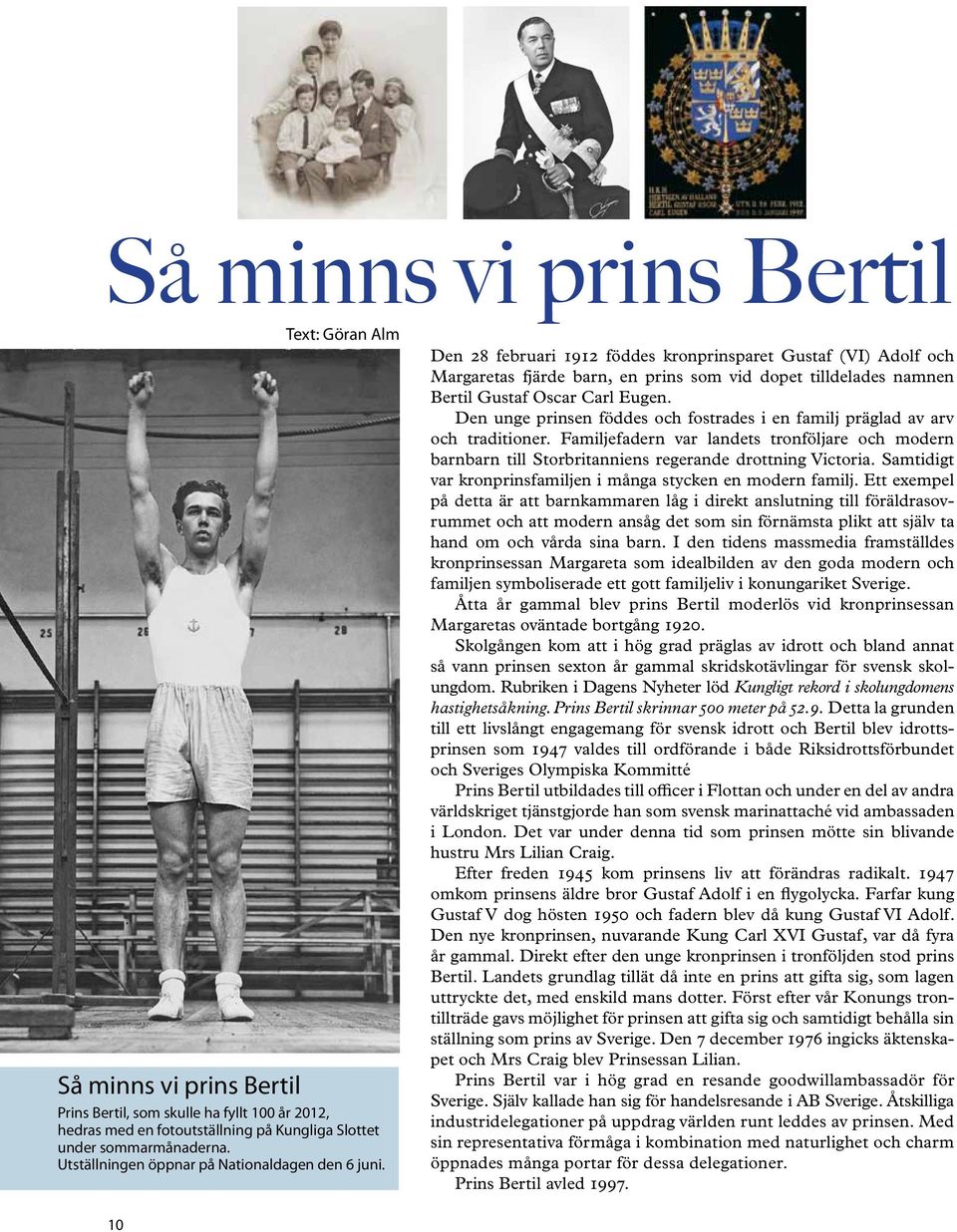 Den 28 februari 1912 föddes kronprinsparet Gustaf (VI) Adolf och Margaretas fjärde barn, en prins som vid dopet tilldelades namnen Bertil Gustaf Oscar Carl Eugen.