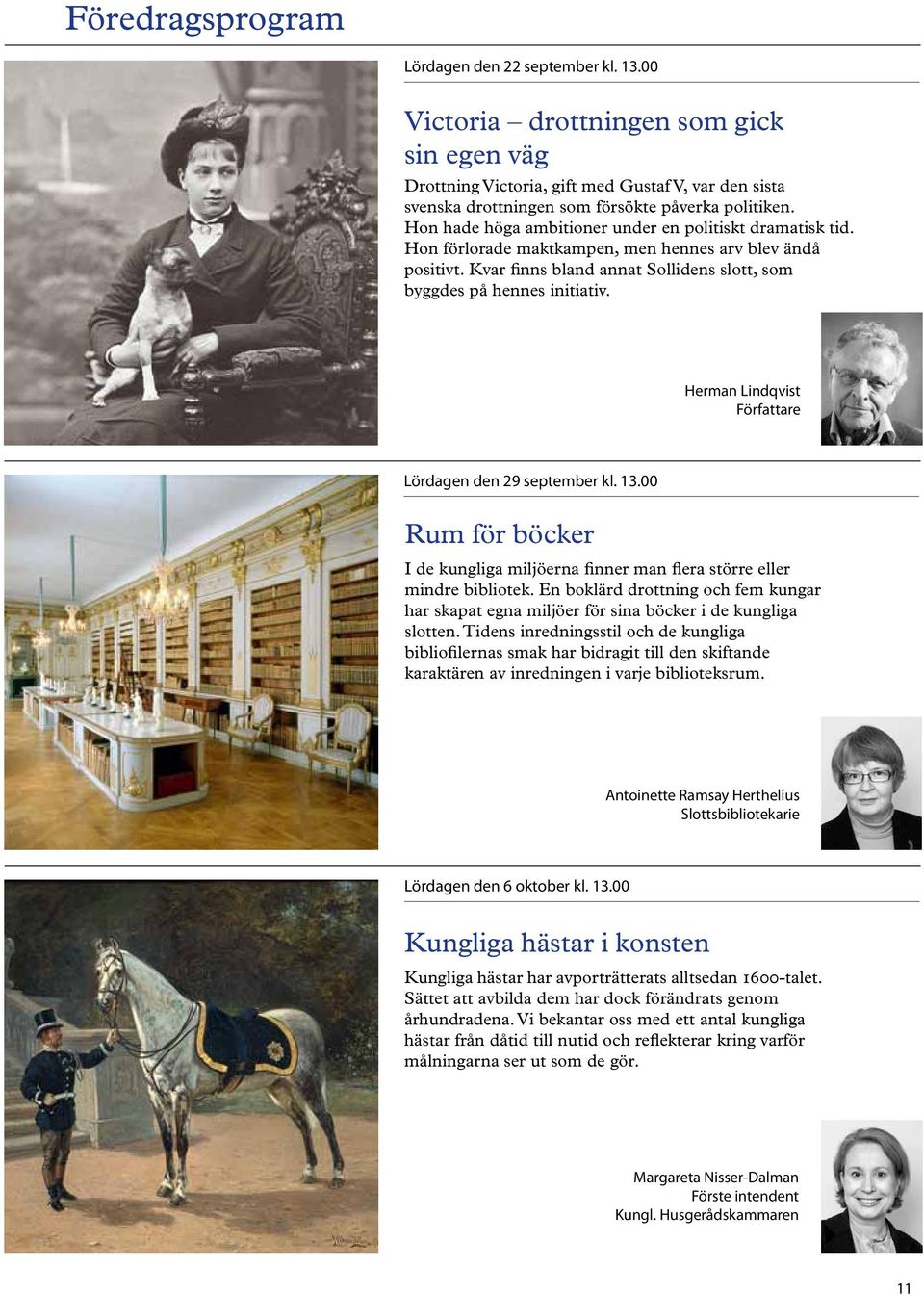 Herman Lindqvist Författare Lördagen den 29 september kl. 13.00 Rum för böcker I de kungliga miljöerna finner man flera större eller mindre bibliotek.