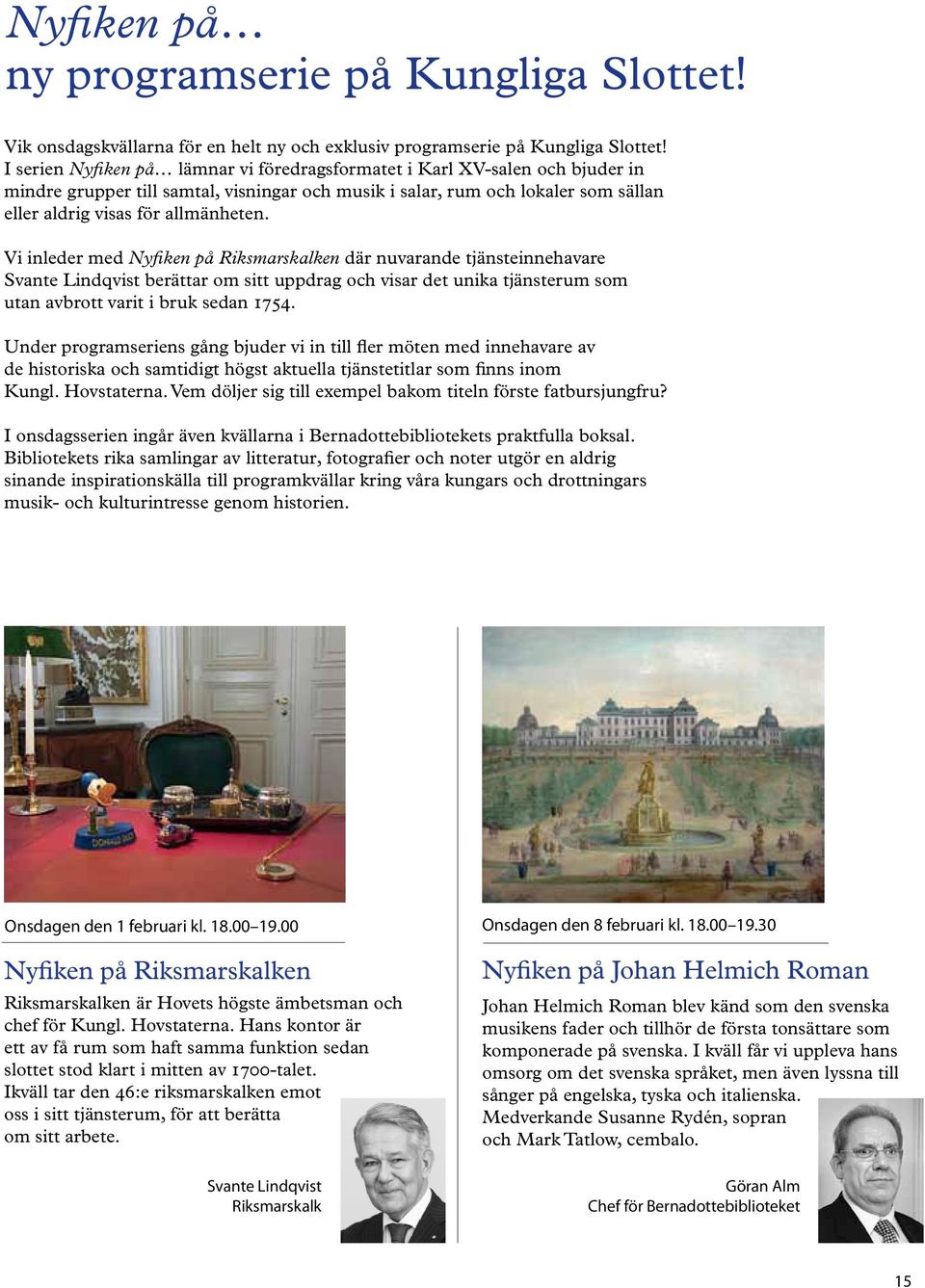 Vi inleder med Nyfiken på Riksmarskalken där nuvarande tjänsteinnehavare Svante Lindqvist berättar om sitt uppdrag och visar det unika tjänsterum som utan avbrott varit i bruk sedan 1754.