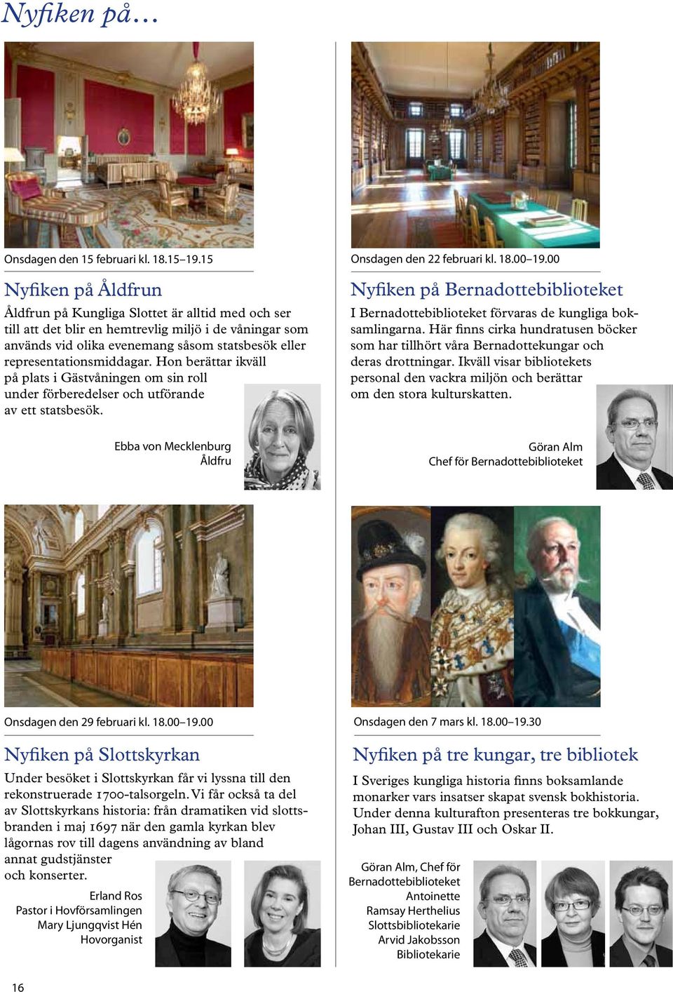 representationsmiddagar. Hon berättar ikväll på plats i Gästvåningen om sin roll under förberedelser och utförande av ett statsbesök.