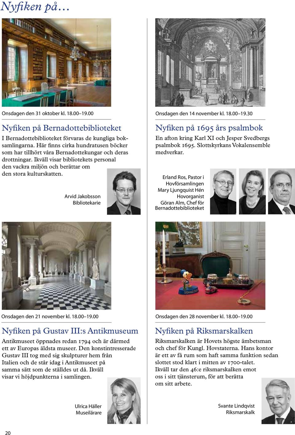 Arvid Jakobsson Bibliotekarie Onsdagen den 14 november kl. 18.00 19.30 Nyfiken på 1695 års psalmbok En afton kring Karl XI och Jesper Svedbergs psalmbok 1695. Slottskyrkans Vokalensemble medverkar.