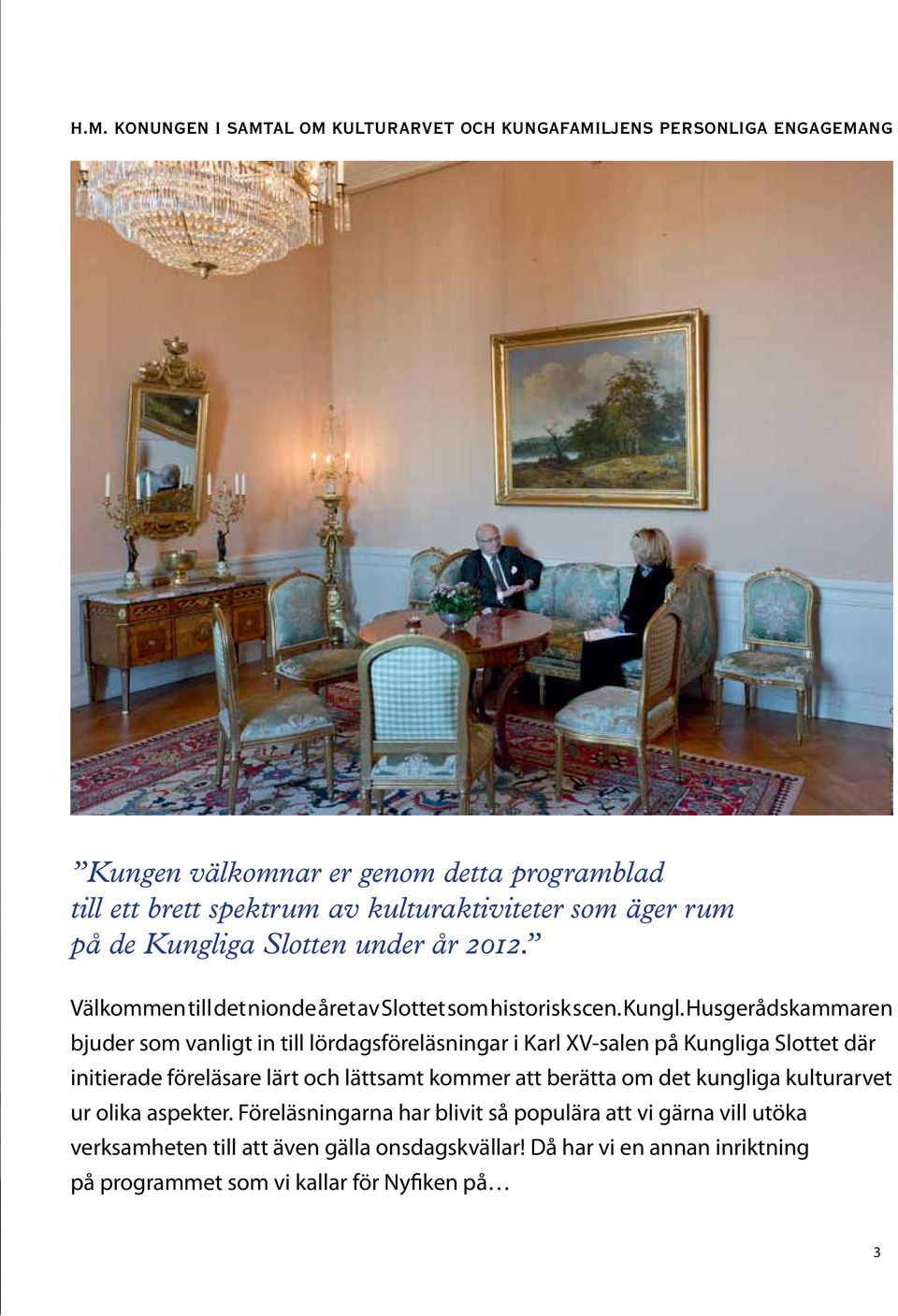 ga Slotten under år 2012. Välkommen till det nionde året av Slottet som historisk scen. Kungl.