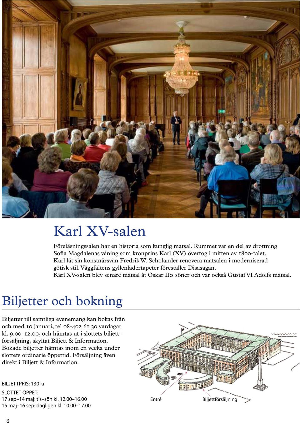 Karl XV-salen blev senare matsal åt Oskar II:s söner och var också Gustaf VI Adolfs matsal.