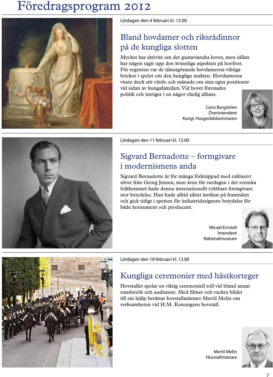 För regenten var de tjänstgörande hovdamerna viktiga brickor i spelet om den kungliga makten. Hovdamerna visste dock sitt värde och månade om sina egna positioner vid sidan av kungafamiljen.