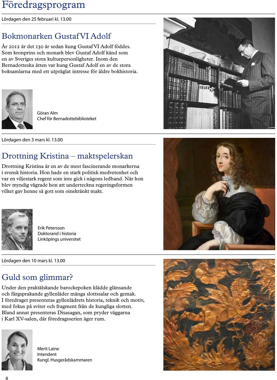 Inom den Bernadotteska ätten var kung Gustaf Adolf en av de stora boksamlarna med ett utpräglat intresse för äldre bokhistoria. Göran Alm Chef för Bernadottebiblioteket Lördagen den 3 mars kl. 13.