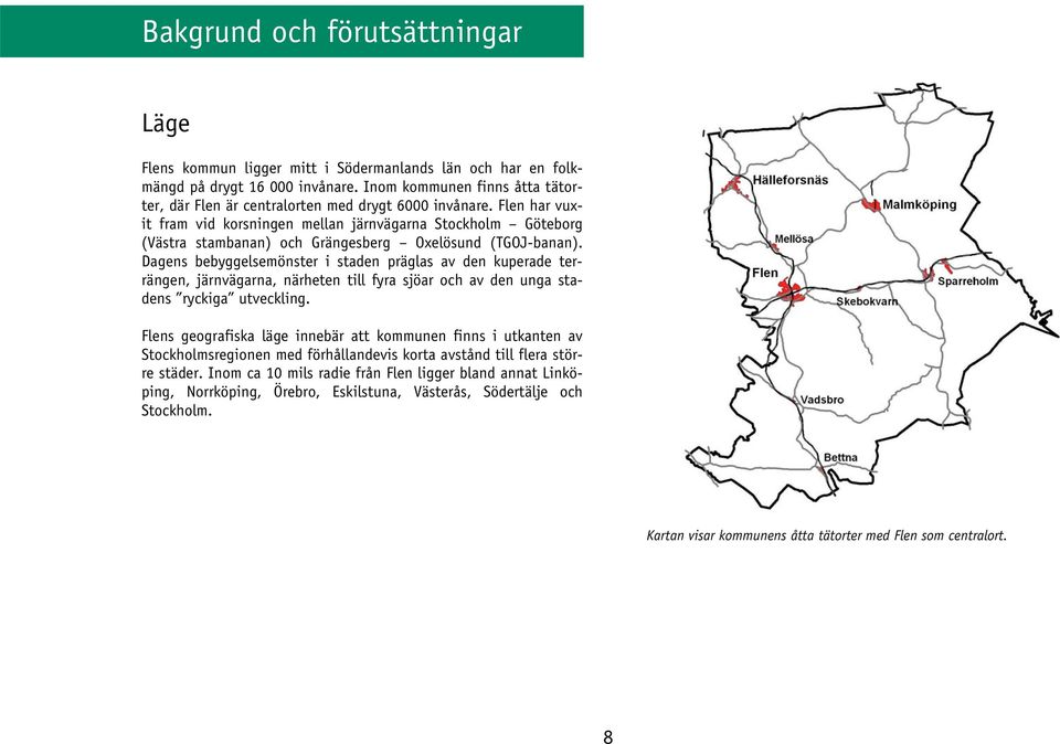 Flen har vuxit fram vid korsningen mellan järnvägarna Stockholm Göteborg (Västra stambanan) och Grängesberg Oxelösund (TGOJ-banan).