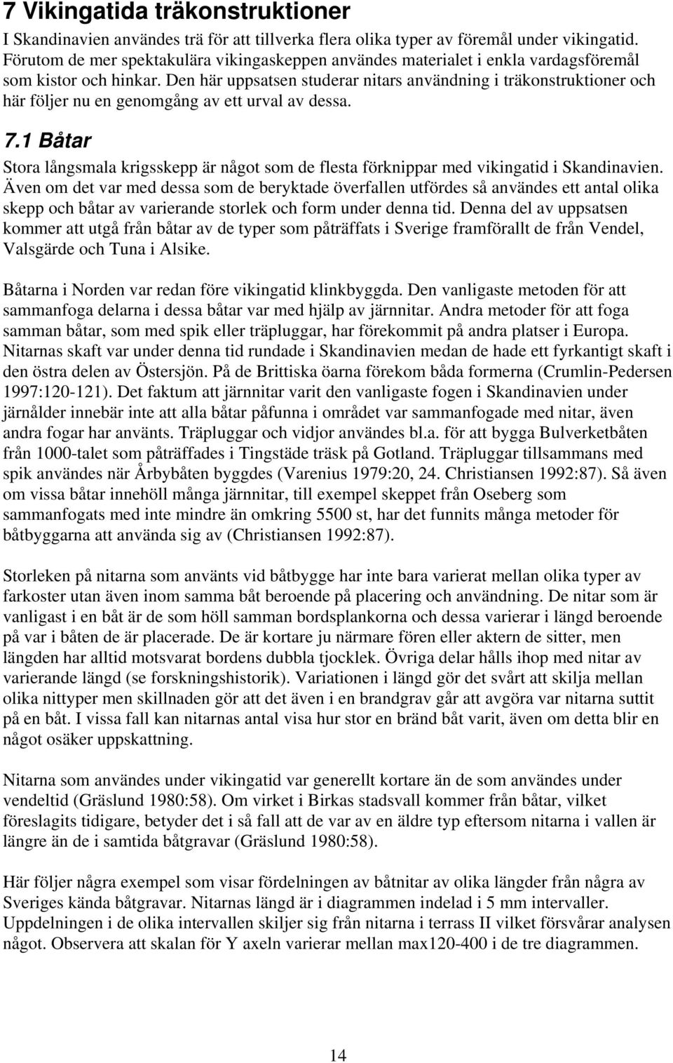 Den här uppsatsen studerar nitars användning i träkonstruktioner och här följer nu en genomgång av ett urval av dessa. 7.