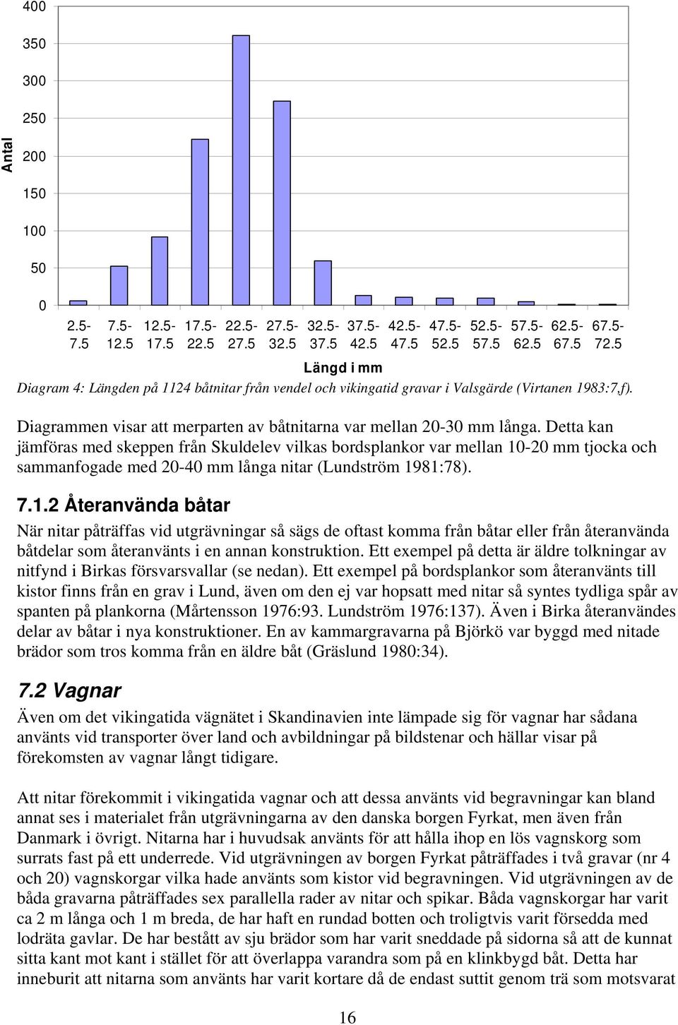 Detta kan jämföras med skeppen från Skuldelev vilkas bordsplankor var mellan 10