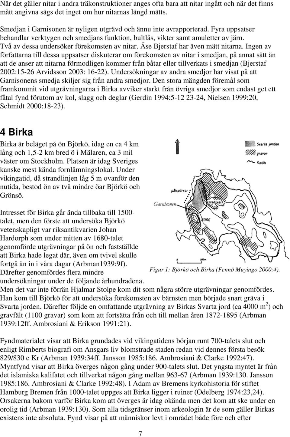 Två av dessa undersöker förekomsten av nitar. Åse Bjerstaf har även mätt nitarna.