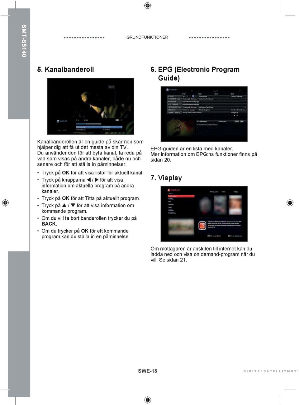 Tryck på knapparna / för att visa information om aktuella program på andra kanaler. Tryck på OK för att Titta på aktuellt program. Tryck på / för att visa information om kommande program.