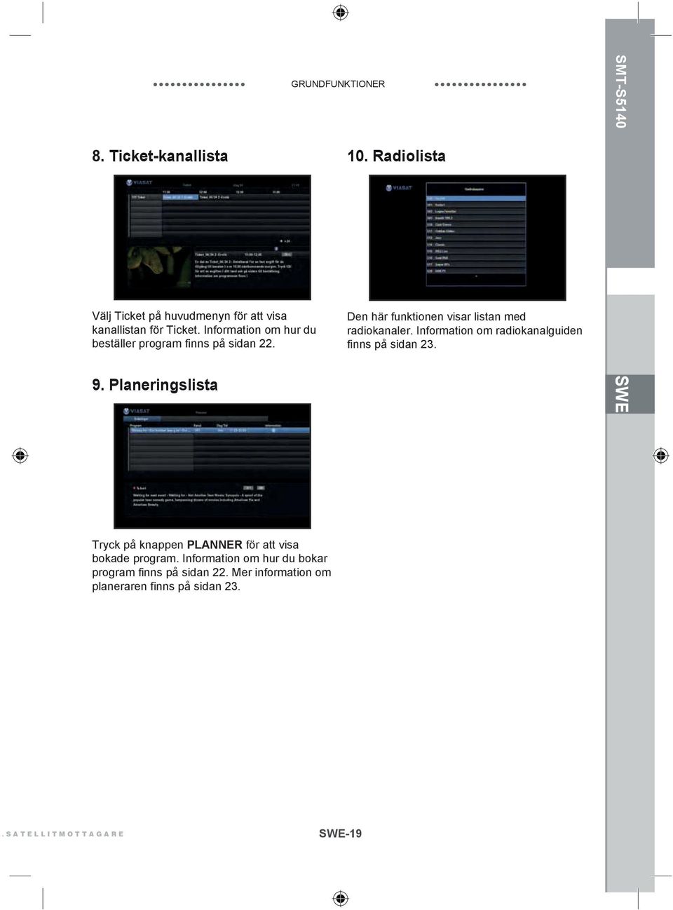 Radiolista Den här funktionen visar listan med radiokanaler. Information om radiokanalguiden finns på sidan 23.