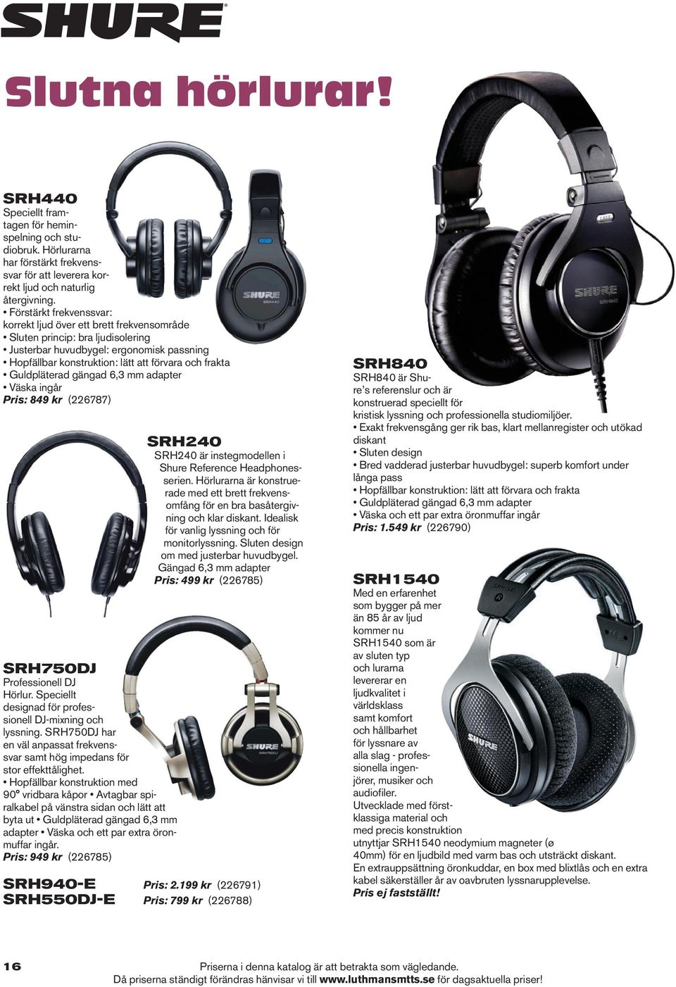 Guldpläterad gängad 6,3 mm adapter Väska ingår Pris: 849 kr (226787) SRH750DJ Professionell DJ Hörlur. Speciellt designad för professionell DJ-mixning och lyssning.