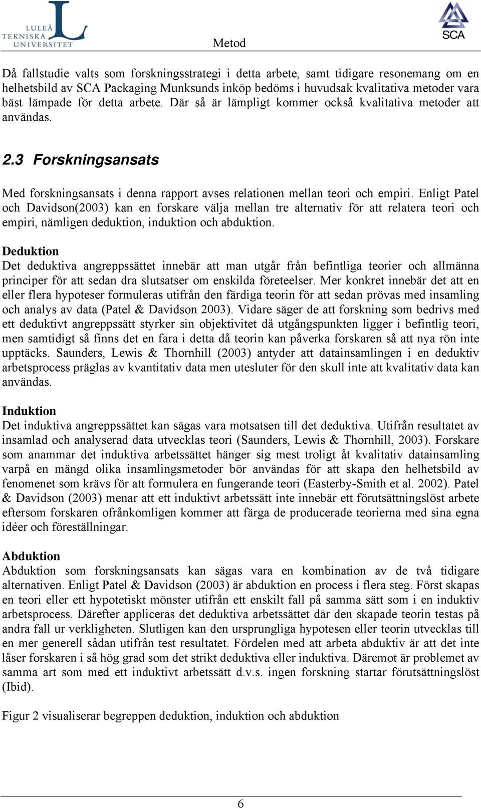 Enligt Patel och Davidson(2003) kan en forskare välja mellan tre alternativ för att relatera teori och empiri, nämligen deduktion, induktion och abduktion.