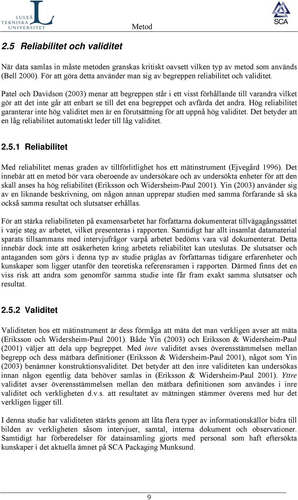 Patel och Davidson (2003) menar att begreppen står i ett visst förhållande till varandra vilket gör att det inte går att enbart se till det ena begreppet och avfärda det andra.