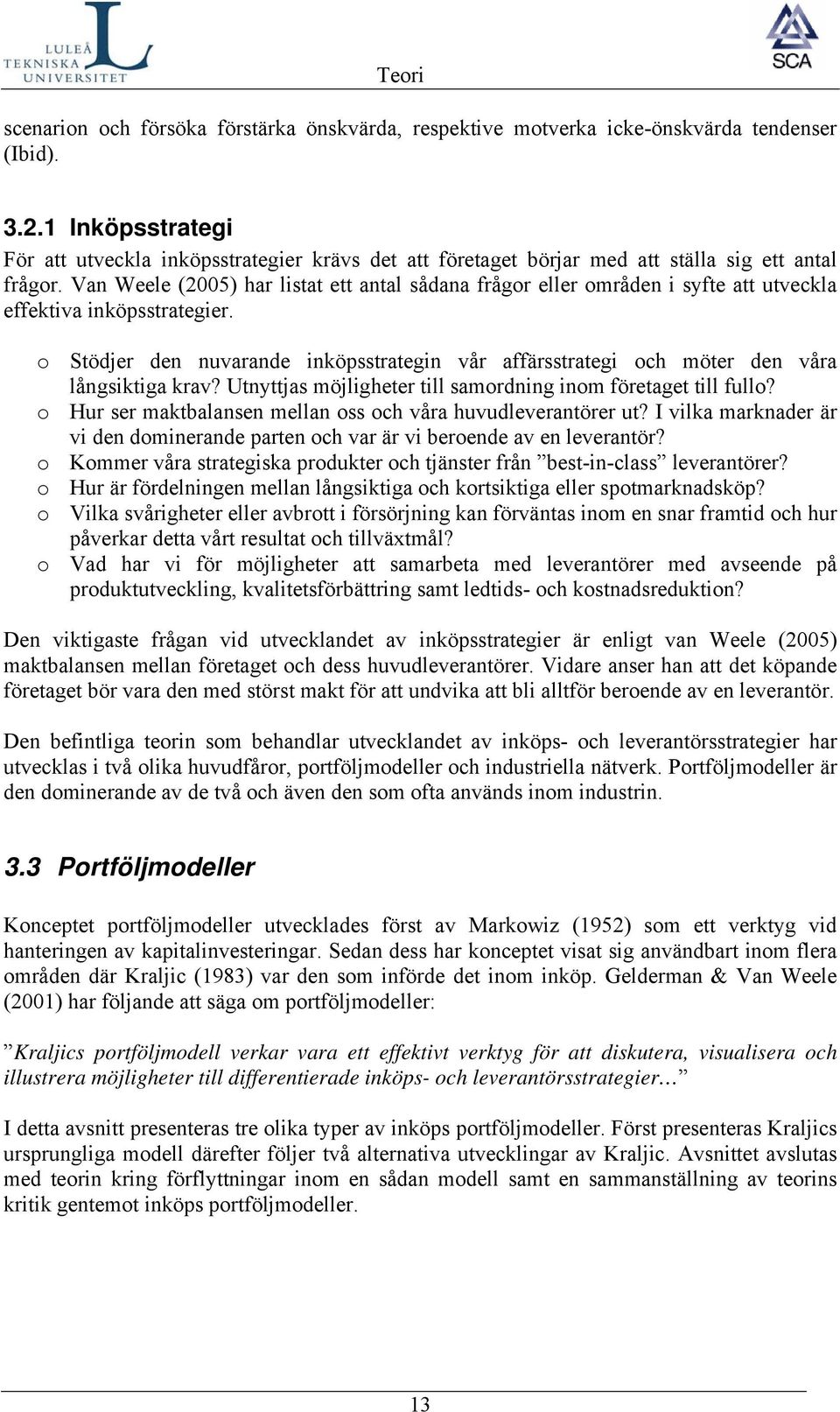 Van Weele (2005) har listat ett antal sådana frågor eller områden i syfte att utveckla effektiva inköpsstrategier.