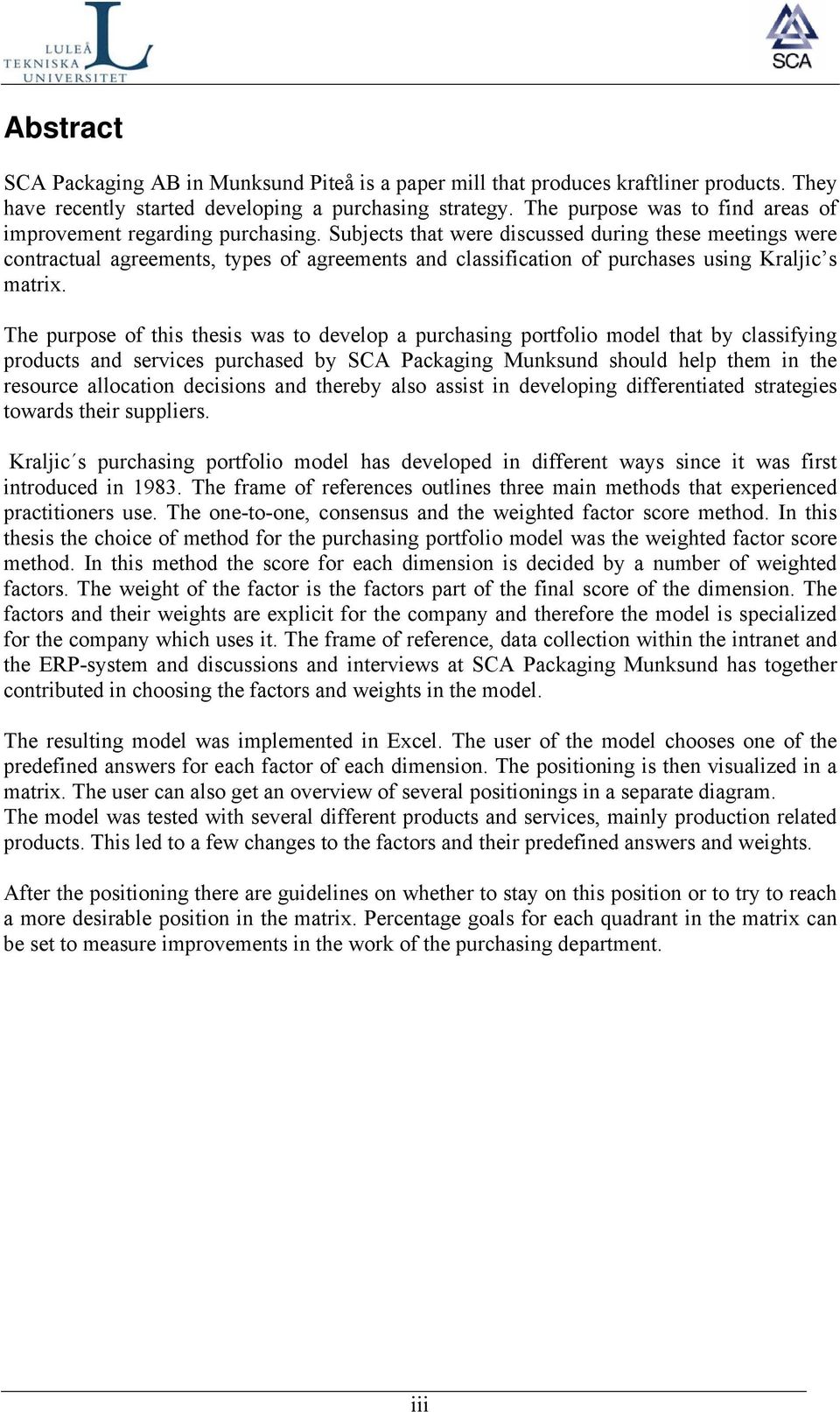 Subjects that were discussed during these meetings were contractual agreements, types of agreements and classification of purchases using Kraljic s matrix.