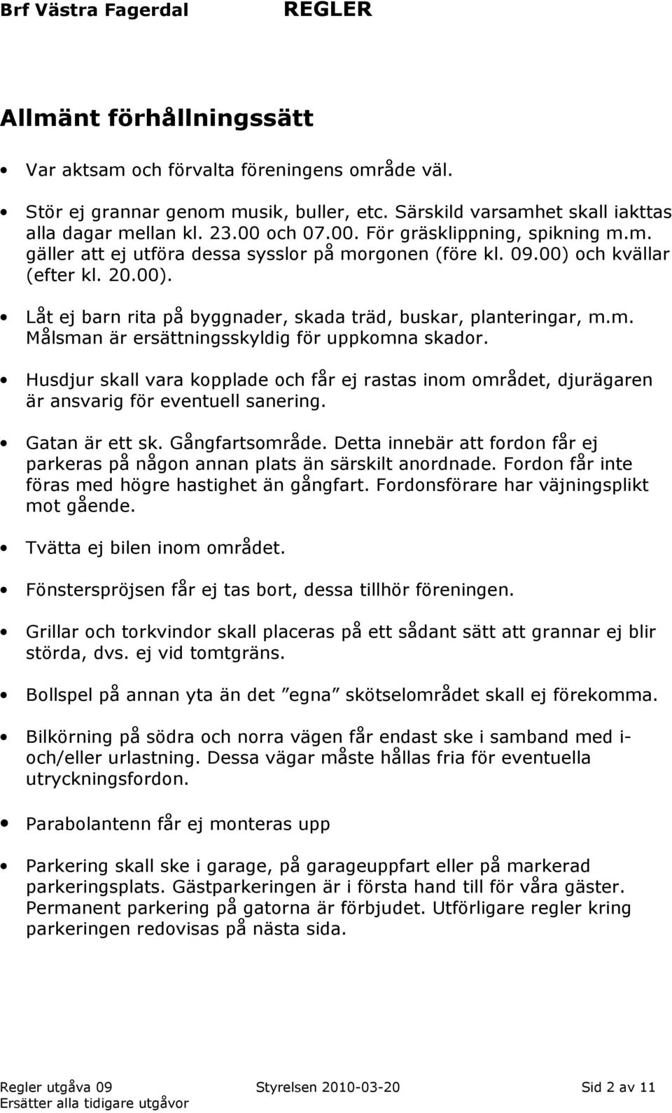 m. Målsman är ersättningsskyldig för uppkomna skador. Husdjur skall vara kopplade och får ej rastas inom området, djurägaren är ansvarig för eventuell sanering. Gatan är ett sk. Gångfartsområde.