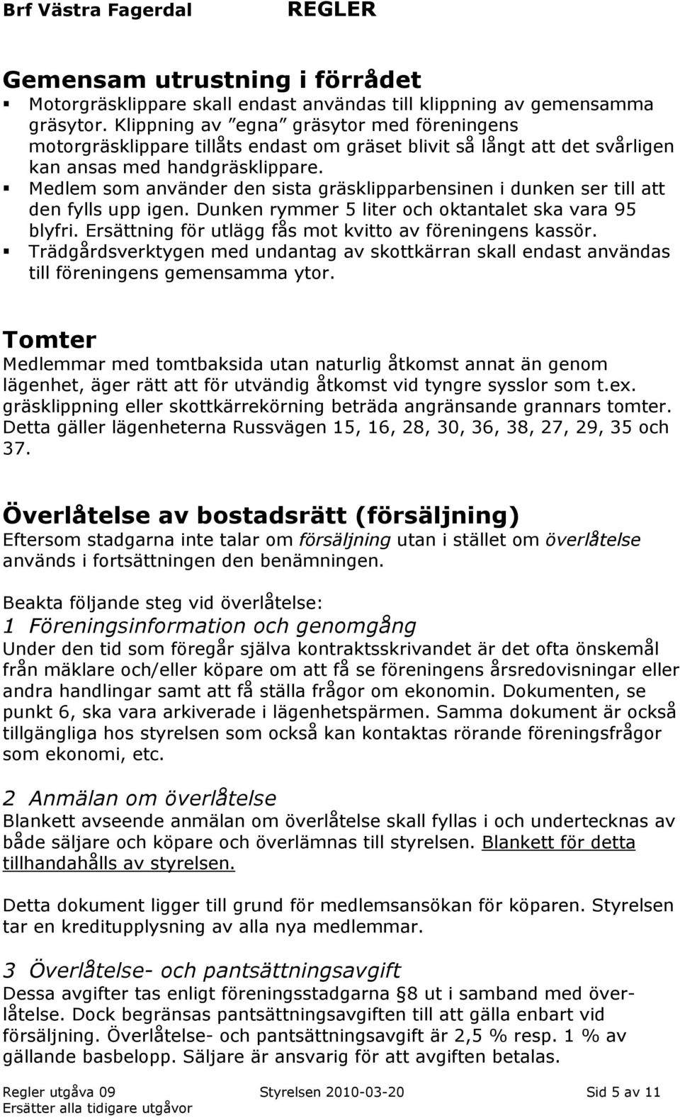 Medlem som använder den sista gräsklipparbensinen i dunken ser till att den fylls upp igen. Dunken rymmer 5 liter och oktantalet ska vara 95 blyfri.