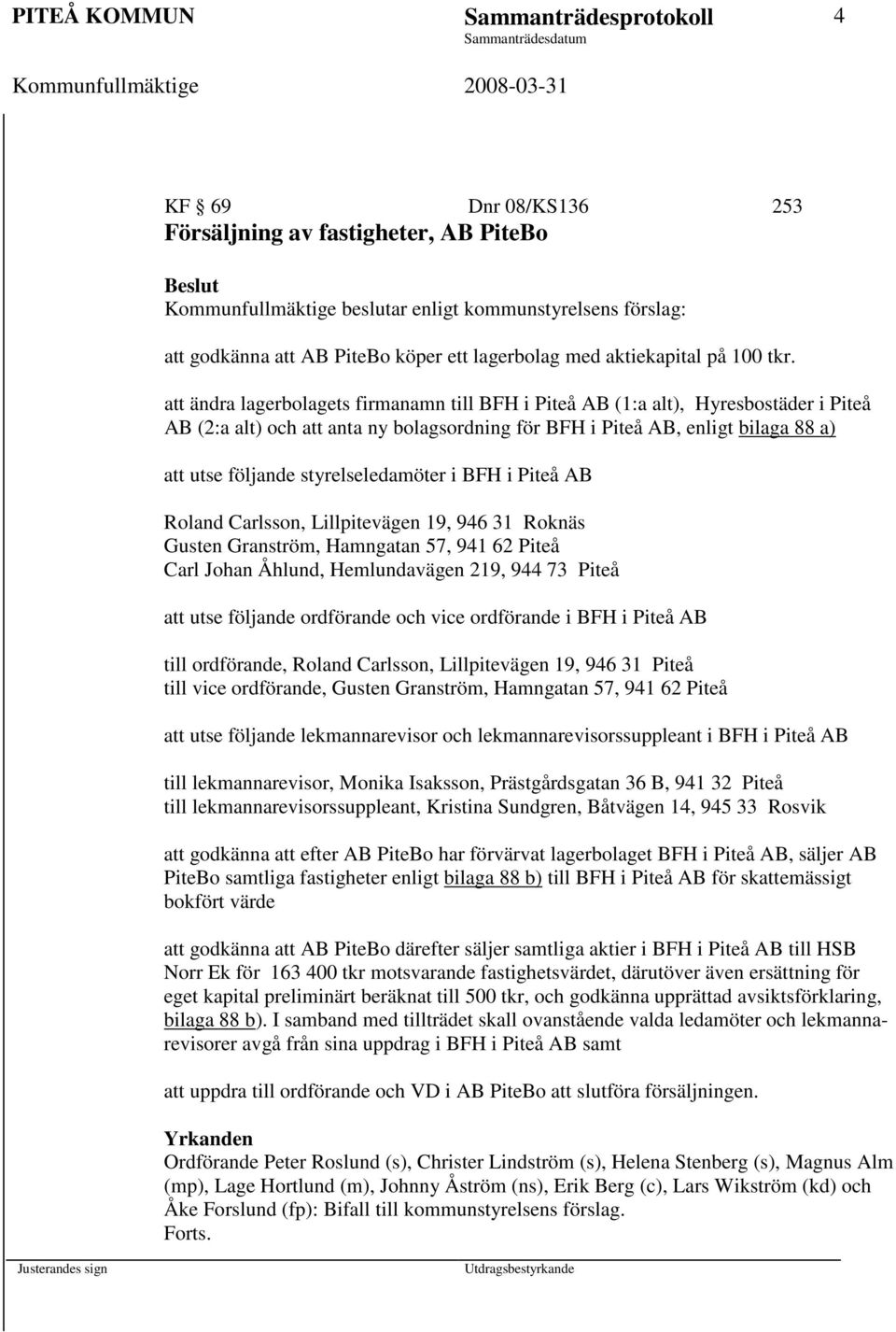 att ändra lagerbolagets firmanamn till BFH i Piteå AB (1:a alt), Hyresbostäder i Piteå AB (2:a alt) och att anta ny bolagsordning för BFH i Piteå AB, enligt bilaga 88 a) att utse följande