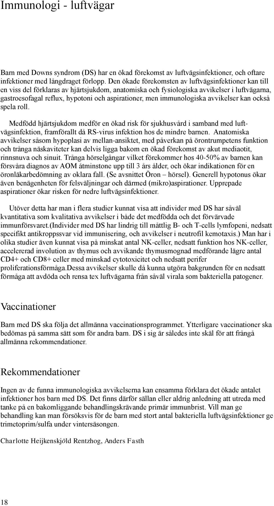 men immunologiska avvikelser kan också spela roll. Medfödd hjärtsjukdom medför en ökad risk för sjukhusvård i samband med luftvägsinfektion, framförallt då RS-virus infektion hos de mindre barnen.