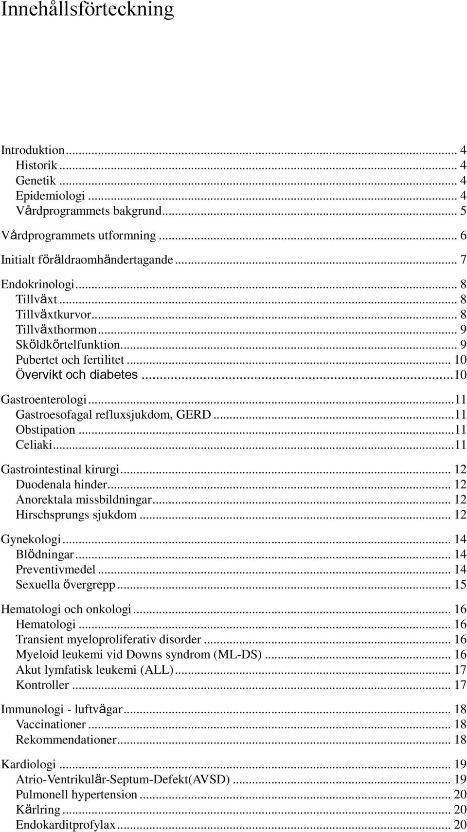 .. 11 Obstipation... 11 Celiaki... 11 Gastrointestinal kirurgi... 12 Duodenala hinder... 12 Anorektala missbildningar... 12 Hirschsprungs sjukdom... 12 Gynekologi... 14 Blödningar... 14 Preventivmedel.